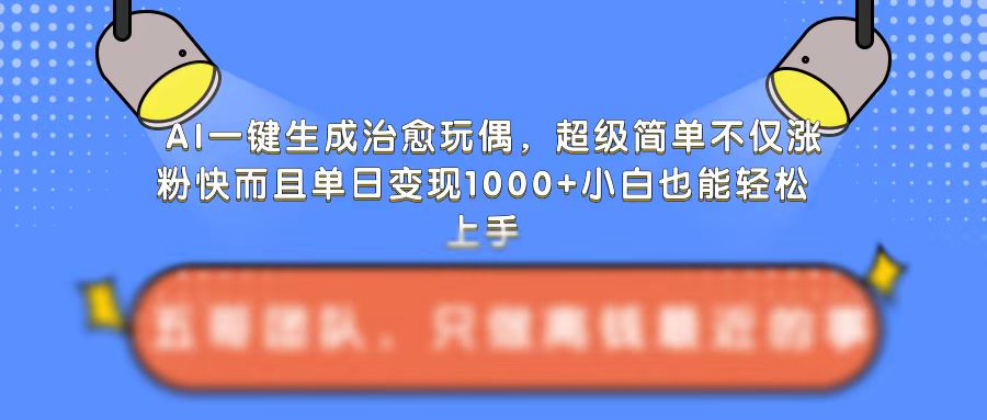 AI一键生成治愈玩偶，超级简单，不仅涨粉快而且单日变现1k-我爱找机会 - 学习赚钱技能, 掌握各行业视频教程