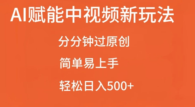 AI赋能中视频最新玩法，分分钟过原创，简单易上手，轻松日入500+【揭秘】-我爱找机会 - 学习赚钱技能, 掌握各行业视频教程