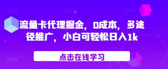 流量卡代理掘金，0成本，多途径推广，小白可轻松日入1k-我爱找机会 - 学习赚钱技能, 掌握各行业视频教程