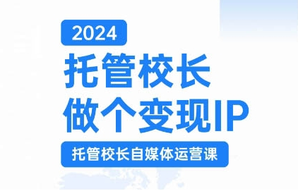 2024托管校长做个变现IP，托管校长自媒体运营课，利用短视频实现校区利润翻番-我爱找机会 - 学习赚钱技能, 掌握各行业视频教程