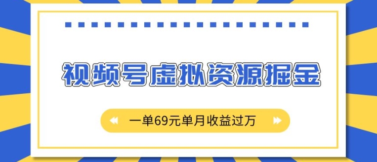 外面收费2980的项目，视频号虚拟资源掘金，一单69元单月收益过W【揭秘】-我爱找机会 - 学习赚钱技能, 掌握各行业视频教程