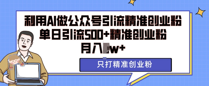 利用AI矩阵做公众号引流精准创业粉，单日引流500+精准创业粉，月入过w【揭秘】-我爱找机会 - 学习赚钱技能, 掌握各行业视频教程