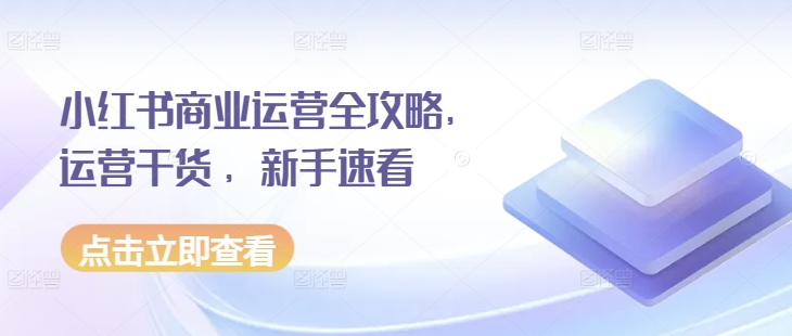 小红书商业运营全攻略，运营干货 ，新手速看-我爱找机会 - 学习赚钱技能, 掌握各行业视频教程