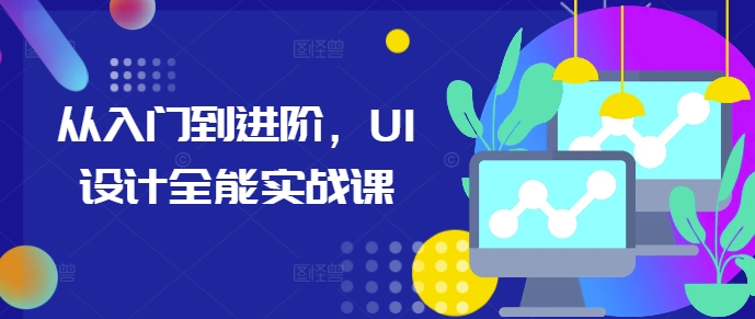 从入门到进阶，UI设计全能实战课-我爱找机会 - 学习赚钱技能, 掌握各行业视频教程