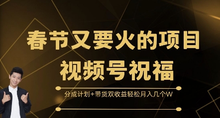 春节又要火的项目视频号祝福，分成计划+带货双收益，轻松月入几个W【揭秘】-我爱找机会 - 学习赚钱技能, 掌握各行业视频教程