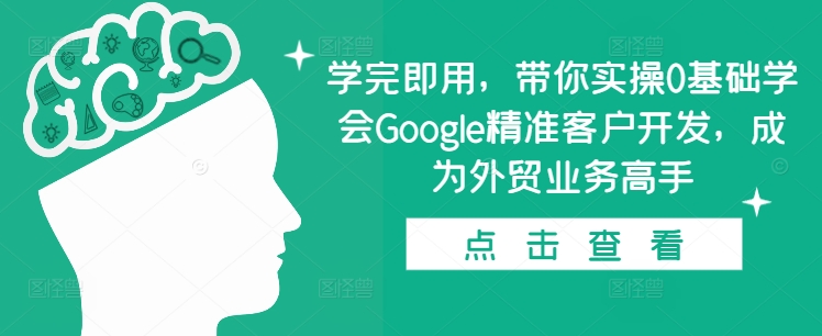 学完即用，带你实操0基础学会Google精准客户开发，成为外贸业务高手-我爱找机会 - 学习赚钱技能, 掌握各行业视频教程