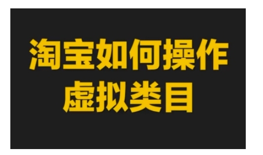 淘宝如何操作虚拟类目，淘宝虚拟类目玩法实操教程-我爱找机会 - 学习赚钱技能, 掌握各行业视频教程