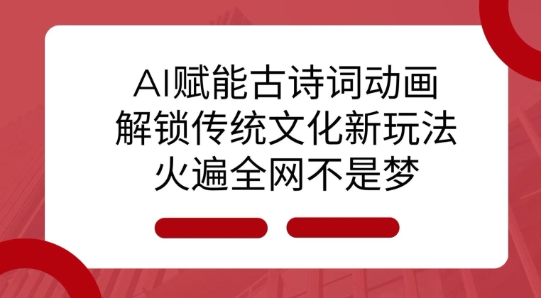 AI 赋能古诗词动画：解锁传统文化新玩法，火遍全网不是梦!-我爱找机会 - 学习赚钱技能, 掌握各行业视频教程