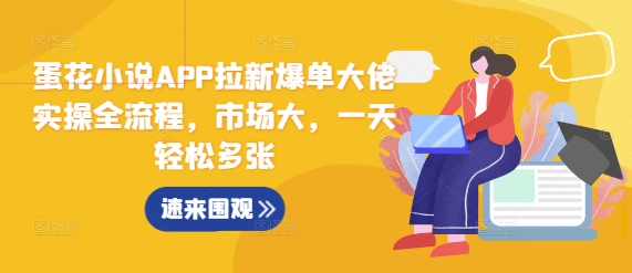 蛋花小说APP拉新爆单大佬实操全流程，市场大，一天轻松多张-我爱找机会 - 学习赚钱技能, 掌握各行业视频教程