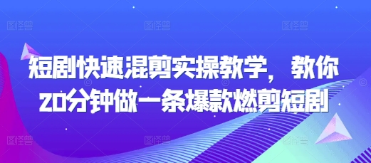 短剧快速混剪实操教学，教你20分钟做一条爆款燃剪短剧-我爱找机会 - 学习赚钱技能, 掌握各行业视频教程