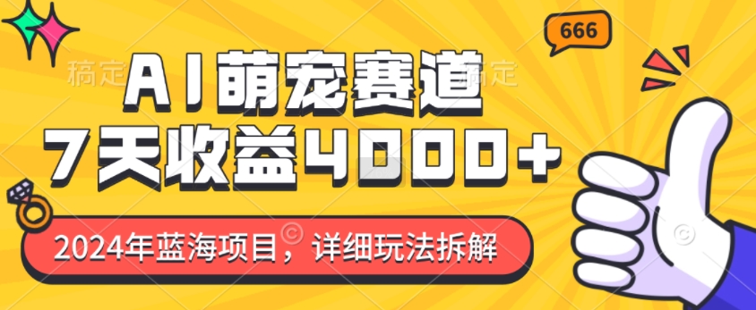 2024年蓝海项目，AI萌宠赛道，7天收益4k，详细玩法拆解-我爱找机会 - 学习赚钱技能, 掌握各行业视频教程