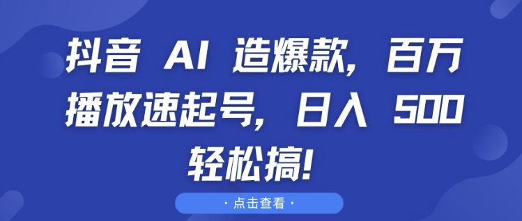 抖音 AI 造爆款，百万播放速起号，日入5张 轻松搞【揭秘】-我爱找机会 - 学习赚钱技能, 掌握各行业视频教程