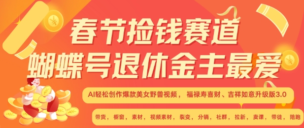 春节捡钱赛道，蝴蝶号退休金主最爱，AI轻松创作爆款美女野兽视频，福禄寿喜财吉祥如意升级版3.0-我爱找机会 - 学习赚钱技能, 掌握各行业视频教程