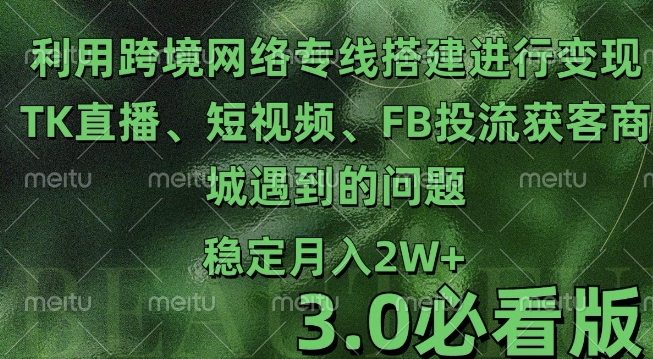 利用跨境电商网络及搭建TK直播、短视频、FB投流获客以及商城遇到的问题进行变现3.0必看版【揭秘】-我爱找机会 - 学习赚钱技能, 掌握各行业视频教程