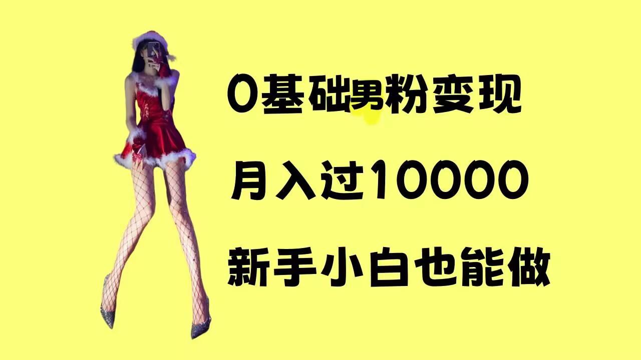 0基础男粉s粉变现，月入过1w+，操作简单，新手小白也能做【揭秘】-我爱找机会 - 学习赚钱技能, 掌握各行业视频教程