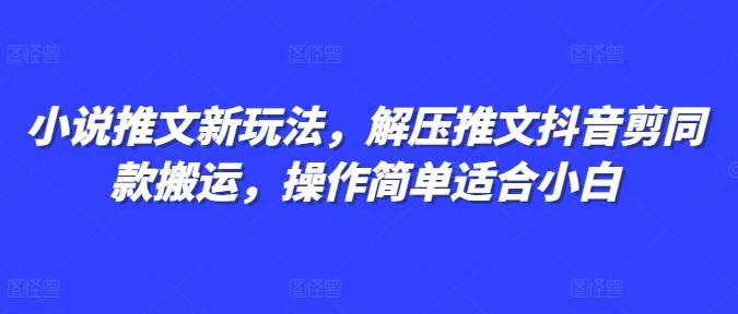 小说推文新玩法，解压推文抖音剪同款搬运，操作简单适合小白-我爱找机会 - 学习赚钱技能, 掌握各行业视频教程