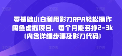 零基础小白利用影刀RPA轻松操作闲鱼虚拟项目，每个月能多挣2-3k(内含详细步骤及影刀代码)-我爱找机会 - 学习赚钱技能, 掌握各行业视频教程