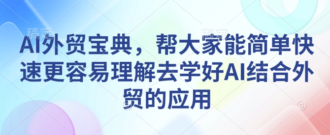 AI外贸宝典，帮大家能简单快速更容易理解去学好AI结合外贸的应用-我爱找机会 - 学习赚钱技能, 掌握各行业视频教程