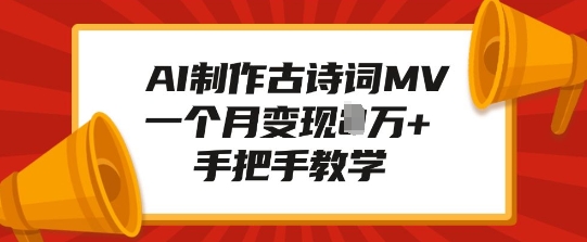 AI制作古诗词MV，一个月变现1W+，手把手教学-我爱找机会 - 学习赚钱技能, 掌握各行业视频教程