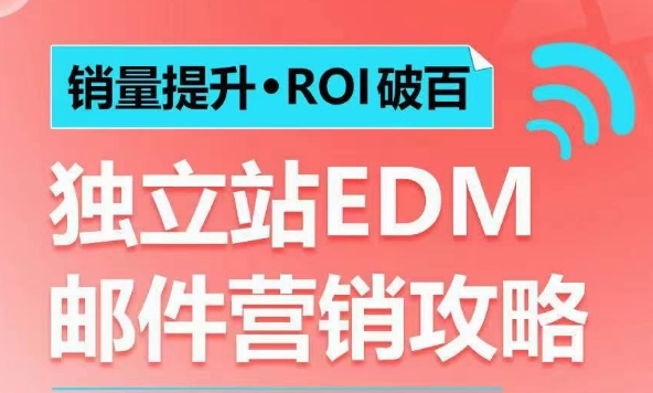 销量提升•ROI破百 独立站EDM邮件营销攻略，如何通过邮件营销每年获得100万美金销售额!-我爱找机会 - 学习赚钱技能, 掌握各行业视频教程