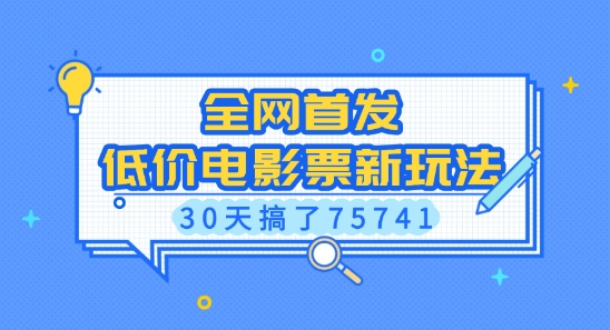 全网首发，低价电影票新玩法，已有人30天搞了75741【揭秘】-我爱找机会 - 学习赚钱技能, 掌握各行业视频教程