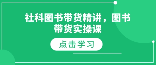 社科图书带货精讲，图书带货实操课-我爱找机会 - 学习赚钱技能, 掌握各行业视频教程